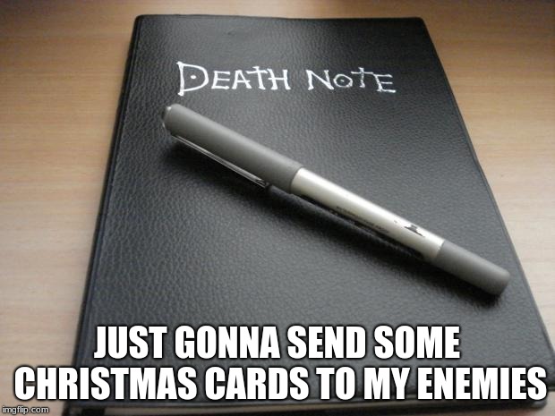 Death note | JUST GONNA SEND SOME CHRISTMAS CARDS TO MY ENEMIES | image tagged in death note | made w/ Imgflip meme maker