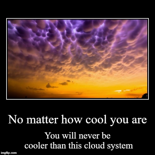 Upvotes for you if you know what it is called! | image tagged in funny,demotivationals,cloud,memes,cool,weird | made w/ Imgflip demotivational maker