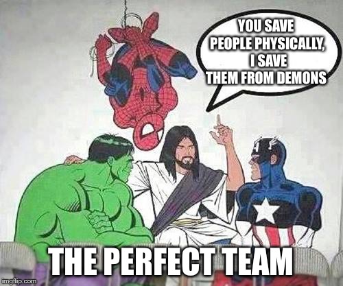 Jesus Hulk Captain America Spider-Man | YOU SAVE PEOPLE PHYSICALLY,  I SAVE THEM FROM DEMONS; THE PERFECT TEAM | image tagged in jesus hulk captain america spider-man | made w/ Imgflip meme maker
