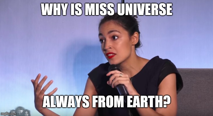 Hmm | WHY IS MISS UNIVERSE; ALWAYS FROM EARTH? | image tagged in beauty,contest,wait what | made w/ Imgflip meme maker