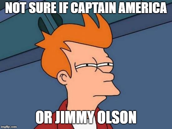 Futurama Fry Meme | NOT SURE IF CAPTAIN AMERICA OR JIMMY OLSON | image tagged in memes,futurama fry | made w/ Imgflip meme maker