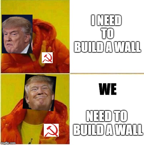 Drake Hotline approves | I NEED TO BUILD A WALL; WE; NEED TO BUILD A WALL | image tagged in drake hotline approves | made w/ Imgflip meme maker