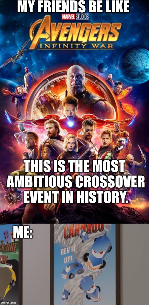 I have my interests... | MY FRIENDS BE LIKE; THIS IS THE MOST AMBITIOUS CROSSOVER EVENT IN HISTORY. ME: | image tagged in memes,infinity war | made w/ Imgflip meme maker