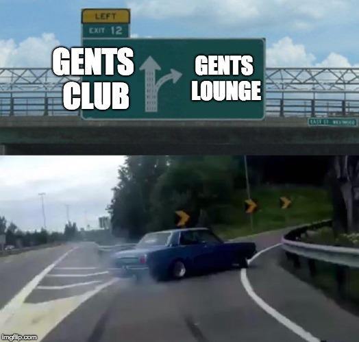 i like both. | GENTS CLUB; GENTS LOUNGE | image tagged in memes,left exit 12 off ramp | made w/ Imgflip meme maker