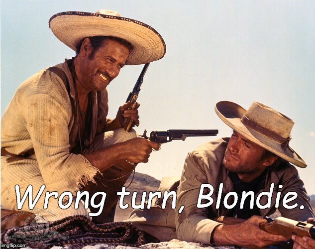 Wrong turn, Blondie. | made w/ Imgflip meme maker