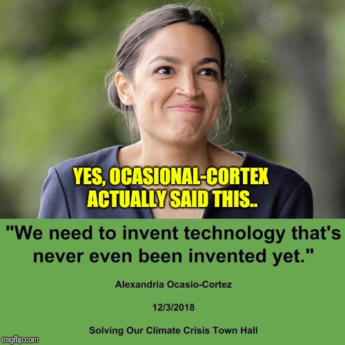 YES, OCASIONAL-CORTEX ACTUALLY SAID THIS.. | image tagged in ocasio cortez | made w/ Imgflip meme maker