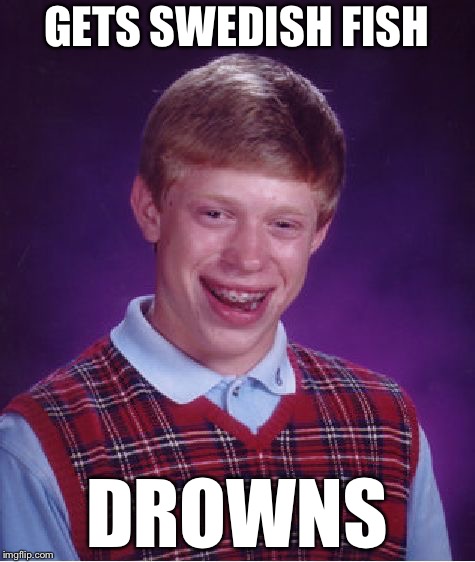 Bad Luck Brian Meme | GETS SWEDISH FISH DROWNS | image tagged in memes,bad luck brian | made w/ Imgflip meme maker