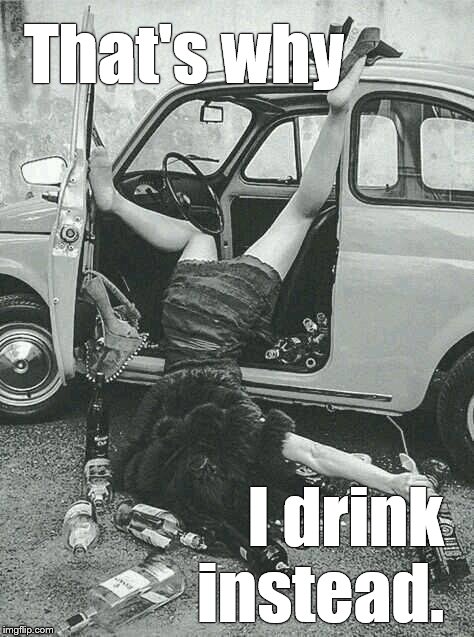 Drunk Girl  | That's why I drink instead. | image tagged in drunk girl | made w/ Imgflip meme maker