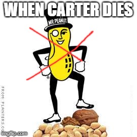 mr peanut | WHEN CARTER DIES | image tagged in mr peanut | made w/ Imgflip meme maker