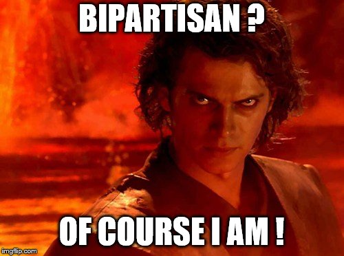 You Underestimate My Power Meme | BIPARTISAN ? OF COURSE I AM ! | image tagged in memes,you underestimate my power | made w/ Imgflip meme maker