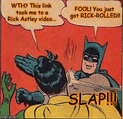 Who knew that was a thing? | WTH? This link took me to a Rick Astley video... FOOL! You just got RICK-ROLLED!! SLAP!!! | image tagged in memes,batman slapping robin,rick rolled,funny | made w/ Imgflip meme maker