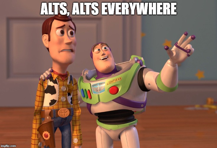 X, X Everywhere Meme | ALTS, ALTS EVERYWHERE | image tagged in memes,x x everywhere | made w/ Imgflip meme maker