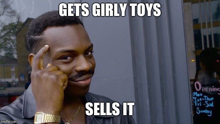 Roll Safe Think About It | GETS GIRLY TOYS; SELLS IT | image tagged in memes,roll safe think about it | made w/ Imgflip meme maker