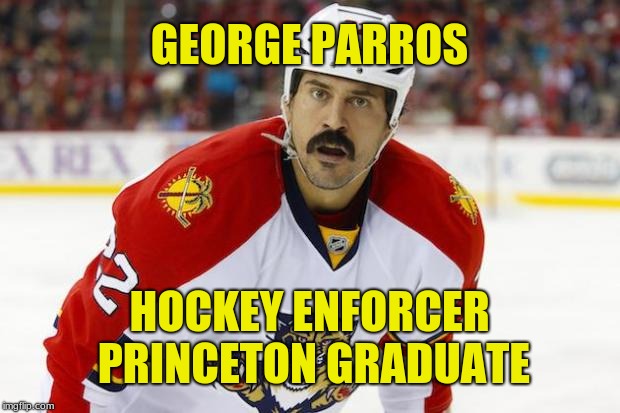 Also co-owner of the 'Violent Gentlemen Hockey Club' clothing line. | GEORGE PARROS; HOCKEY ENFORCER PRINCETON GRADUATE | image tagged in hockey huh,memes,violent,fashion,princeton,george | made w/ Imgflip meme maker