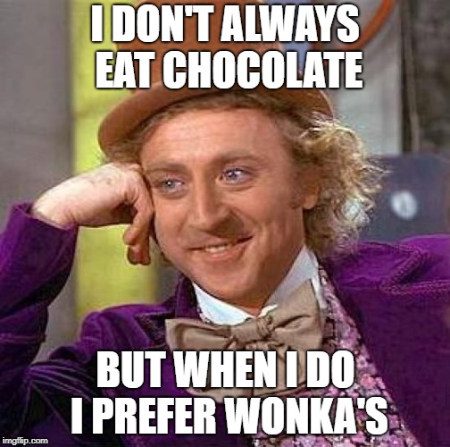 Creepy Condescending Wonka | I DON'T ALWAYS EAT CHOCOLATE; BUT WHEN I DO I PREFER WONKA'S | image tagged in memes,creepy condescending wonka,wonka,bobarotski,funny meme | made w/ Imgflip meme maker
