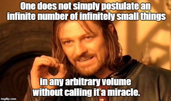 One Does Not Simply Meme | One does not simply postulate an infinite number of infinitely small things; in any arbitrary volume without calling it a miracle. | image tagged in memes,one does not simply | made w/ Imgflip meme maker