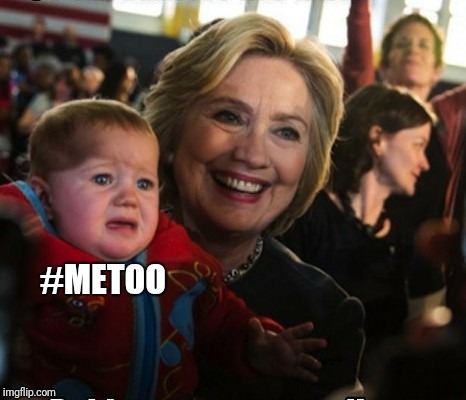 image tagged in hillary clinton metoo baby cry | made w/ Imgflip meme maker