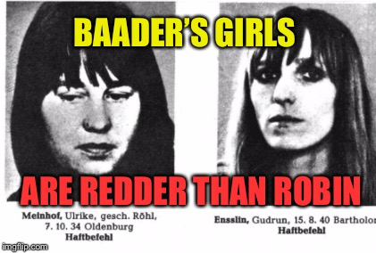 BAADER’S GIRLS ARE REDDER THAN ROBIN | made w/ Imgflip meme maker