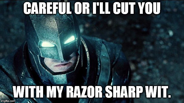 do you bleed? | CAREFUL OR I'LL CUT YOU WITH MY RAZOR SHARP WIT. | image tagged in do you bleed | made w/ Imgflip meme maker