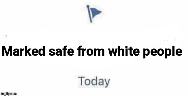 Marked Safe From |  Marked safe from white people | image tagged in marked safe from | made w/ Imgflip meme maker