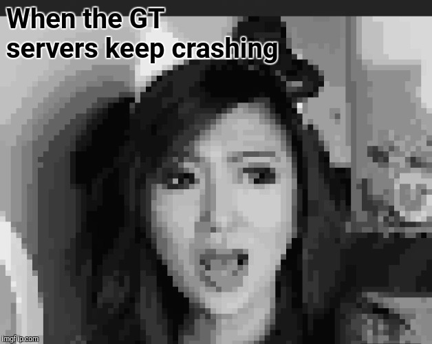 When the GT servers keep crashing | made w/ Imgflip meme maker