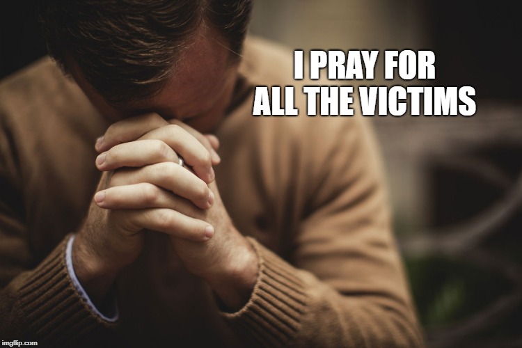 I PRAY FOR ALL THE VICTIMS | made w/ Imgflip meme maker