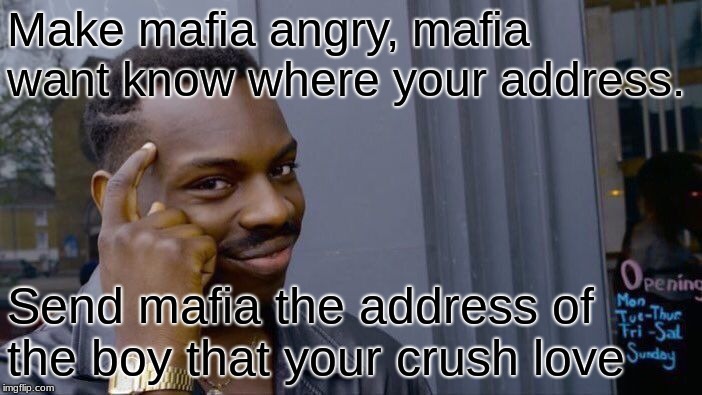 Roll Safe Think About It Meme | Make mafia angry, mafia want know where your address. Send mafia the address of the boy that your crush love | image tagged in memes,roll safe think about it | made w/ Imgflip meme maker