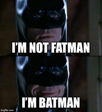 Batman Smiles Meme | I’M NOT FATMAN; I’M BATMAN | image tagged in memes,batman smiles | made w/ Imgflip meme maker