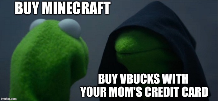 Evil Kermit | BUY MINECRAFT; BUY VBUCKS WITH YOUR MOM'S CREDIT CARD | image tagged in memes,evil kermit | made w/ Imgflip meme maker