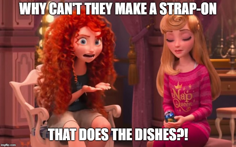 Scottish Twitter Merida | WHY CAN'T THEY MAKE A STRAP-ON; THAT DOES THE DISHES?! | image tagged in scottish twitter merida | made w/ Imgflip meme maker
