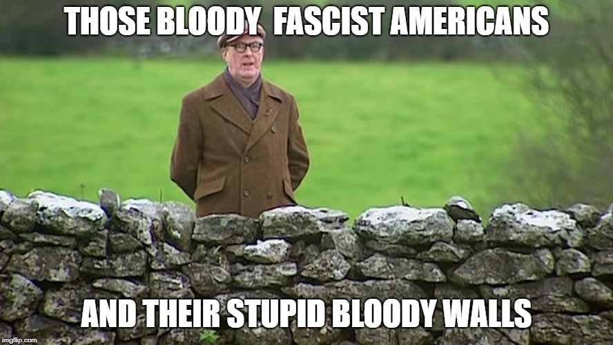 Racist father Ted | THOSE BLOODY 
FASCIST AMERICANS; AND THEIR STUPID BLOODY WALLS | image tagged in racist father ted | made w/ Imgflip meme maker