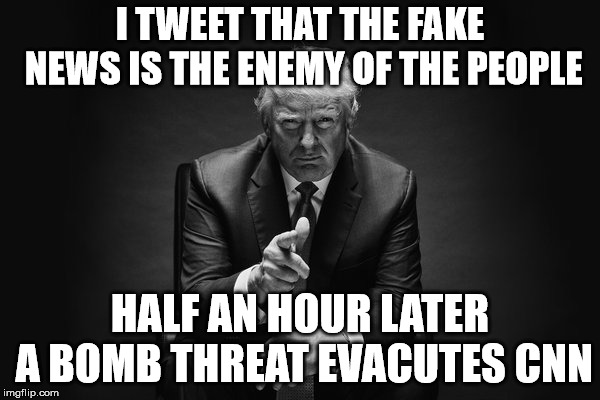 Donald Trump Thug Life | I TWEET THAT THE FAKE NEWS IS THE ENEMY OF THE PEOPLE; HALF AN HOUR LATER A BOMB THREAT EVACUTES CNN | image tagged in donald trump thug life | made w/ Imgflip meme maker