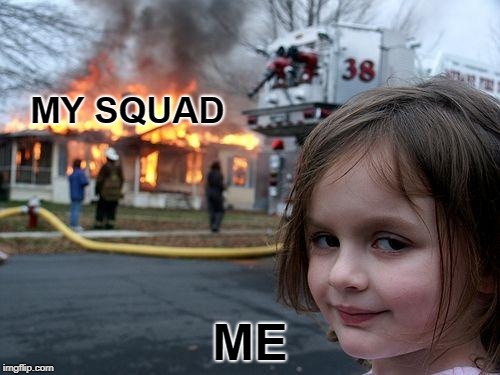 Disaster Girl | MY SQUAD; ME | image tagged in memes,disaster girl | made w/ Imgflip meme maker