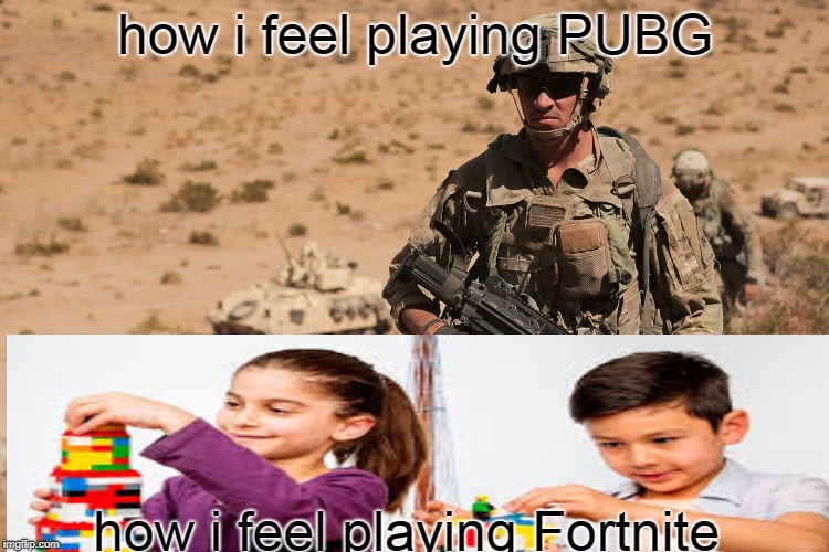 How i feel | how i feel playing PUBG; how i feel playing Fortnite | image tagged in fortnite meme | made w/ Imgflip meme maker