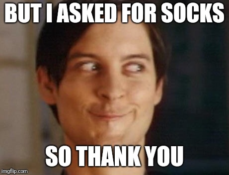 Spiderman Peter Parker Meme | BUT I ASKED FOR SOCKS SO THANK YOU | image tagged in memes,spiderman peter parker | made w/ Imgflip meme maker
