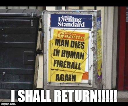 I SHALL RETURN!!!!! | image tagged in breaking news | made w/ Imgflip meme maker