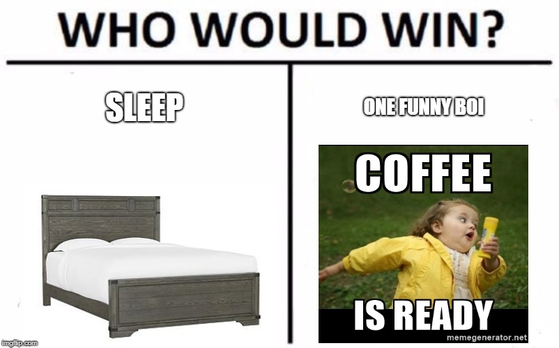 me every night | SLEEP; ONE FUNNY BOI | image tagged in memes,who would win | made w/ Imgflip meme maker