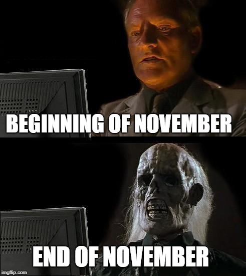 I'll Just Wait Here Meme | BEGINNING OF NOVEMBER; END OF NOVEMBER | image tagged in memes,ill just wait here | made w/ Imgflip meme maker