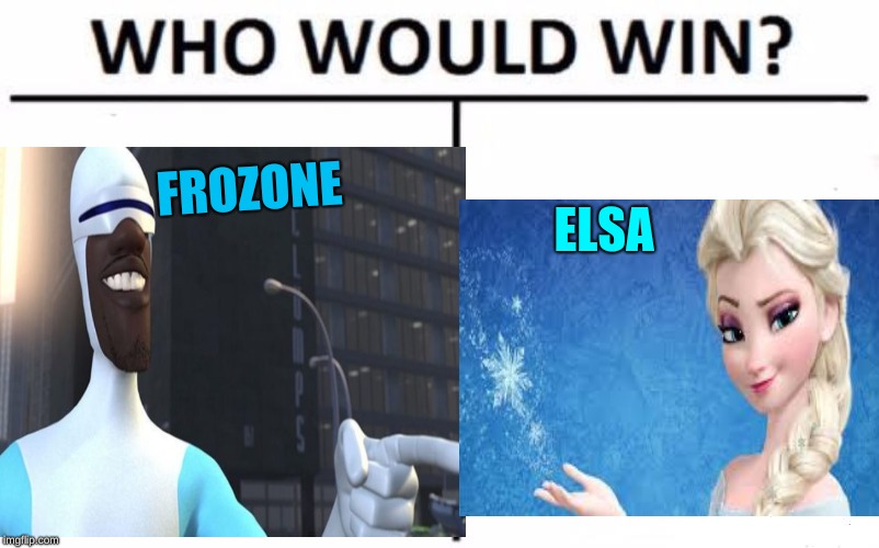 FROZONE; ELSA | image tagged in who would win | made w/ Imgflip meme maker