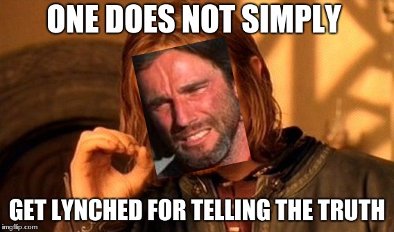 Crucible Memes | ONE DOES NOT SIMPLY; GET LYNCHED FOR TELLING THE TRUTH | image tagged in memes,the crucible,one does not simply | made w/ Imgflip meme maker