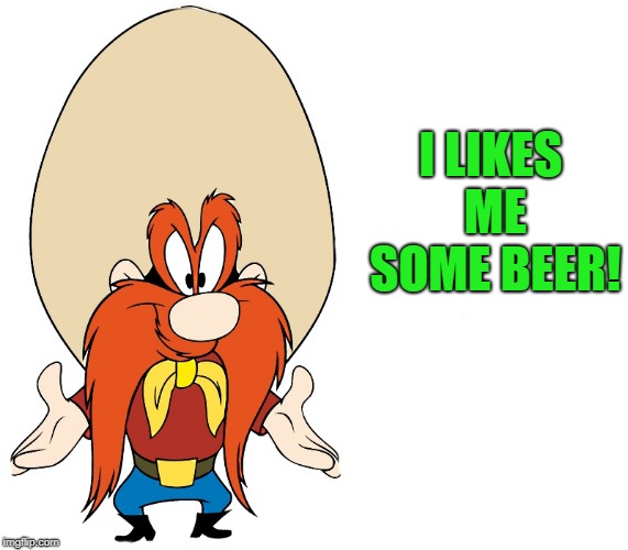 I LIKES ME SOME BEER! | image tagged in yosemite sam | made w/ Imgflip meme maker