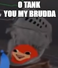 O TANK YOU MY BRUDDA | made w/ Imgflip meme maker