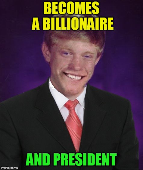 Good Luck Brian | BECOMES A BILLIONAIRE AND PRESIDENT | image tagged in good luck brian | made w/ Imgflip meme maker