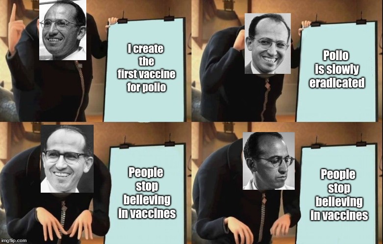 Gru Meme | I create the first vaccine for polio; Polio is slowly eradicated; People stop believing in vaccines; People stop believing in vaccines | image tagged in gru meme | made w/ Imgflip meme maker