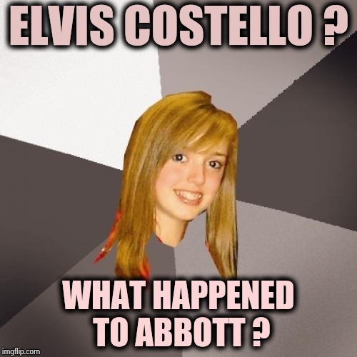 Accidents will happen | ELVIS COSTELLO ? WHAT HAPPENED TO ABBOTT ? | image tagged in memes,musically oblivious 8th grader,punk rock,1970's,pop music | made w/ Imgflip meme maker