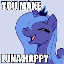 Make everybody happy! | image tagged in memes,ponies,princess luna,happy,repost | made w/ Imgflip meme maker