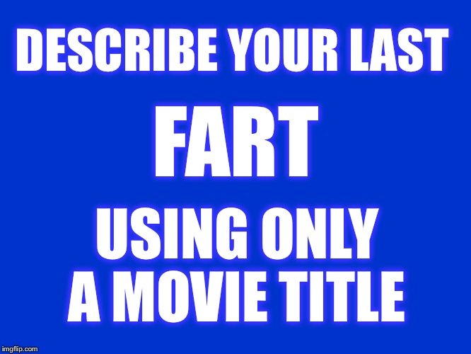 I’ll start: Blazing Saddles | DESCRIBE YOUR LAST; FART; USING ONLY A MOVIE TITLE | image tagged in jeopardy blank,fart,funny,jokes,movies | made w/ Imgflip meme maker