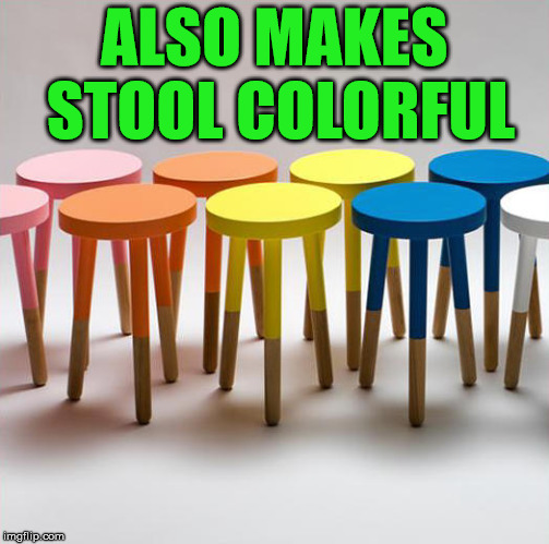 ALSO MAKES STOOL COLORFUL | made w/ Imgflip meme maker