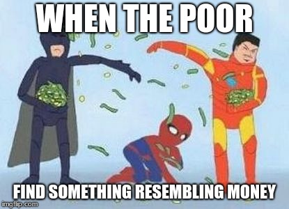 Pathetic Spidey | WHEN THE POOR; FIND SOMETHING RESEMBLING MONEY | image tagged in memes,pathetic spidey | made w/ Imgflip meme maker