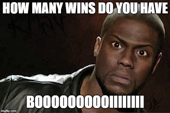 Kevin Hart Meme | HOW MANY WINS DO YOU HAVE; BOOOOOOOOOIIIIIIII | image tagged in memes,kevin hart | made w/ Imgflip meme maker